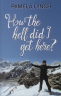 How_The_Hell_Did_I_Get_Here_Front_By_Pamela_Lynch